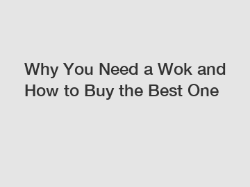 Why You Need a Wok and How to Buy the Best One