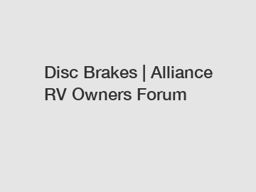 Disc Brakes | Alliance RV Owners Forum