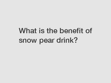 What is the benefit of snow pear drink?