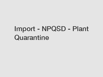 Import - NPQSD - Plant Quarantine