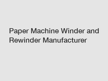 Paper Machine Winder and Rewinder Manufacturer