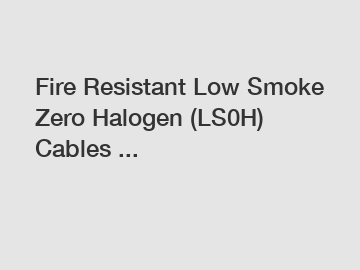 Fire Resistant Low Smoke Zero Halogen (LS0H) Cables ...