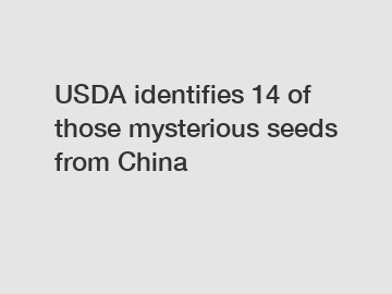 USDA identifies 14 of those mysterious seeds from China