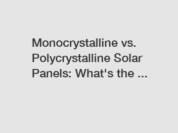 Monocrystalline vs. Polycrystalline Solar Panels: What's the ...