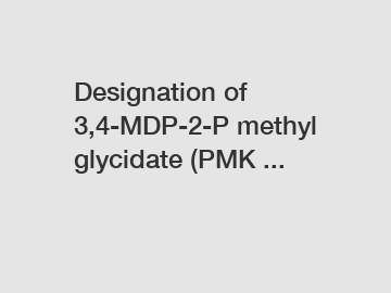 Designation of 3,4-MDP-2-P methyl glycidate (PMK ...