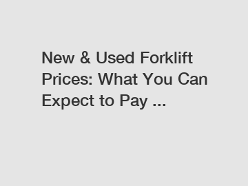 New & Used Forklift Prices: What You Can Expect to Pay ...