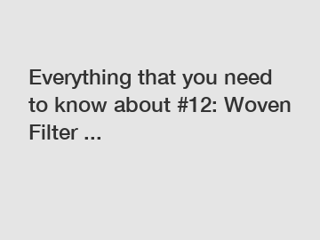 Everything that you need to know about #12: Woven Filter ...