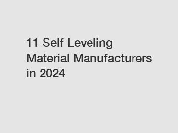 11 Self Leveling Material Manufacturers in 2024