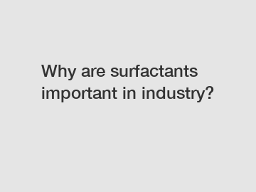 Why are surfactants important in industry?