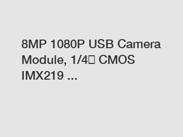 8MP 1080P USB Camera Module, 1/4″ CMOS IMX219 ...