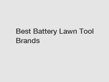 Best Battery Lawn Tool Brands