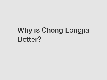 Why is Cheng Longjia Better?