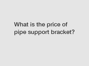What is the price of pipe support bracket?