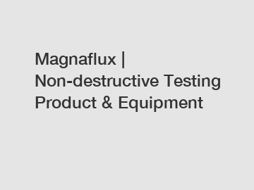 Magnaflux | Non-destructive Testing Product & Equipment