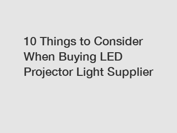 10 Things to Consider When Buying LED Projector Light Supplier