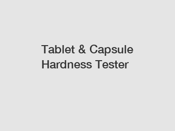 Tablet & Capsule Hardness Tester