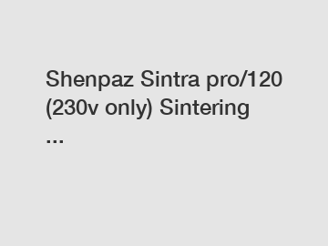 Shenpaz Sintra pro/120 (230v only) Sintering ...