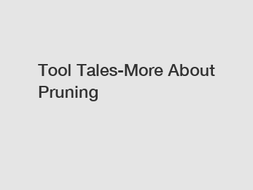 Tool Tales-More About Pruning Tool Tales-More About Pruning