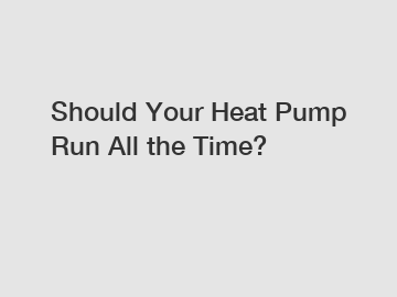 Should Your Heat Pump Run All the Time?