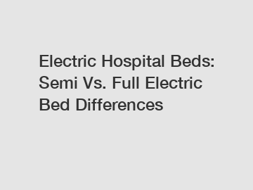 Electric Hospital Beds: Semi Vs. Full Electric Bed Differences