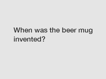 When was the beer mug invented?