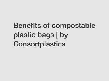 Benefits of compostable plastic bags | by Consortplastics