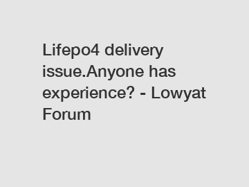 Lifepo4 delivery issue.Anyone has experience? - Lowyat Forum