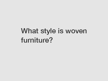 What style is woven furniture?