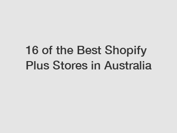 16 of the Best Shopify Plus Stores in Australia