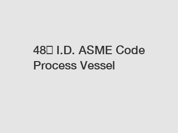 48″ I.D. ASME Code Process Vessel