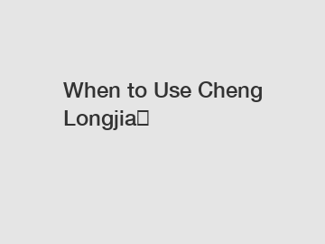 When to Use Cheng Longjia？