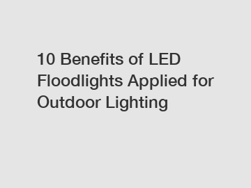 10 Benefits of LED Floodlights Applied for Outdoor Lighting 10 Benefits of LED Floodlights Applied for Outdoor Lighting