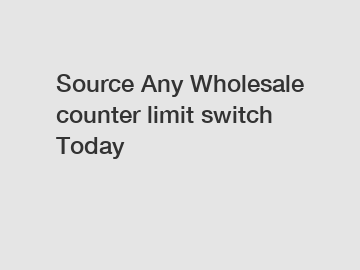 Source Any Wholesale counter limit switch Today Source Any Wholesale counter limit switch Today