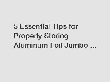 5 Essential Tips for Properly Storing Aluminum Foil Jumbo ...