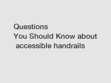 Questions You Should Know about accessible handrails