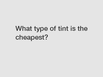 What type of tint is the cheapest?
