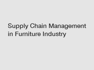 Supply Chain Management in Furniture Industry