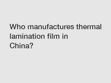 Who manufactures thermal lamination film in China?