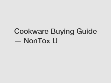 Cookware Buying Guide &mdash; NonTox U