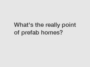 What's the really point of prefab homes?