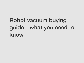 Robot vacuum buying guide—what you need to know Robot vacuum buying guide—what you need to know
