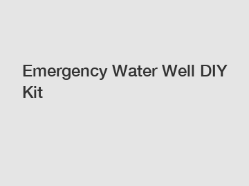 Emergency Water Well DIY Kit