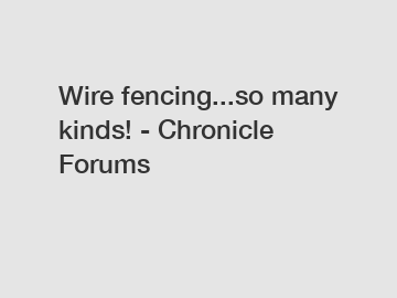 Wire fencing...so many kinds! - Chronicle Forums