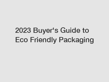 2023 Buyer's Guide to Eco Friendly Packaging