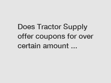 Does Tractor Supply offer coupons for over certain amount ...