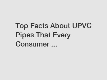 Top Facts About UPVC Pipes That Every Consumer ...