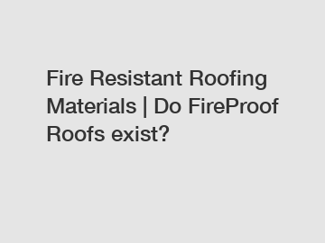 Fire Resistant Roofing Materials | Do FireProof Roofs exist?