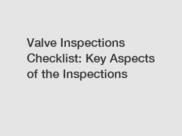 Valve Inspections Checklist: Key Aspects of the Inspections