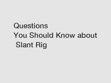 Questions You&nbsp;Should&nbsp;Know&nbsp;about&nbsp;Slant Rig