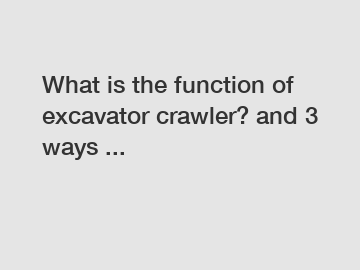 What is the function of excavator crawler? and 3 ways ...